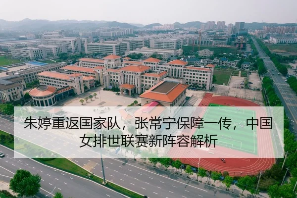 朱婷重返国家队，张常宁保障一传，中国女排世联赛新阵容解析