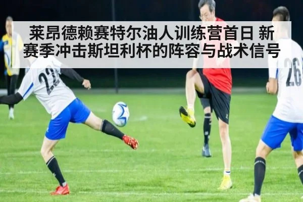 莱昂德赖赛特尔油人训练营首日 新赛季冲击斯坦利杯的阵容与战术信号